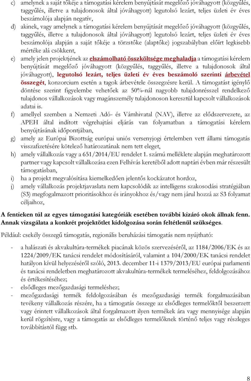 éves beszámolója alapján a saját tőkéje a törzstőke (alaptőke) jogszabályban előírt legkisebb mértéke alá csökkent, e) amely jelen projektjének az elszámolható összköltsége meghaladja a támogatási