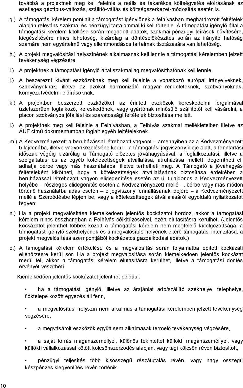 ) A támogatási kérelem pontjait a támogatást igénylőnek a felhívásban meghatározott feltételek alapján releváns szakmai és pénzügyi tartalommal ki kell töltenie.