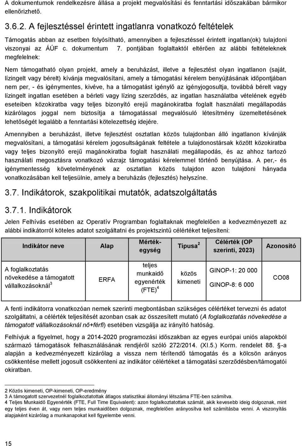 pontjában foglaltaktól eltérően az alábbi feltételeknek megfelelnek: Nem támogatható olyan projekt, amely a beruházást, illetve a fejlesztést olyan ingatlanon (saját, lízingelt vagy bérelt) kívánja