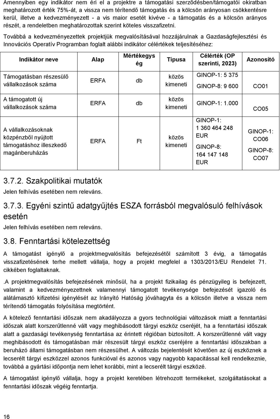 Továbbá a kedvezményezettek projektjük megvalósításával hozzájárulnak a Gazdaságfejlesztési és Innovációs Operatív Programban foglalt alábbi indikátor célértékek teljesítéséhez: Indikátor neve Alap