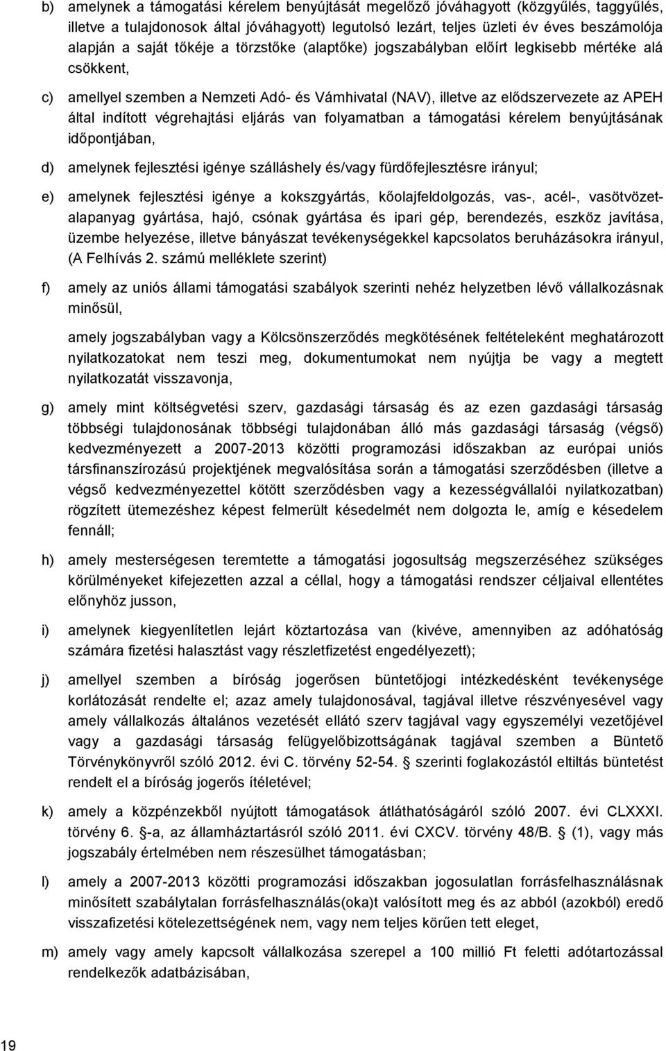 végrehajtási eljárás van folyamatban a támogatási kérelem benyújtásának időpontjában, d) amelynek fejlesztési igénye szálláshely és/vagy fürdőfejlesztésre irányul; e) amelynek fejlesztési igénye a