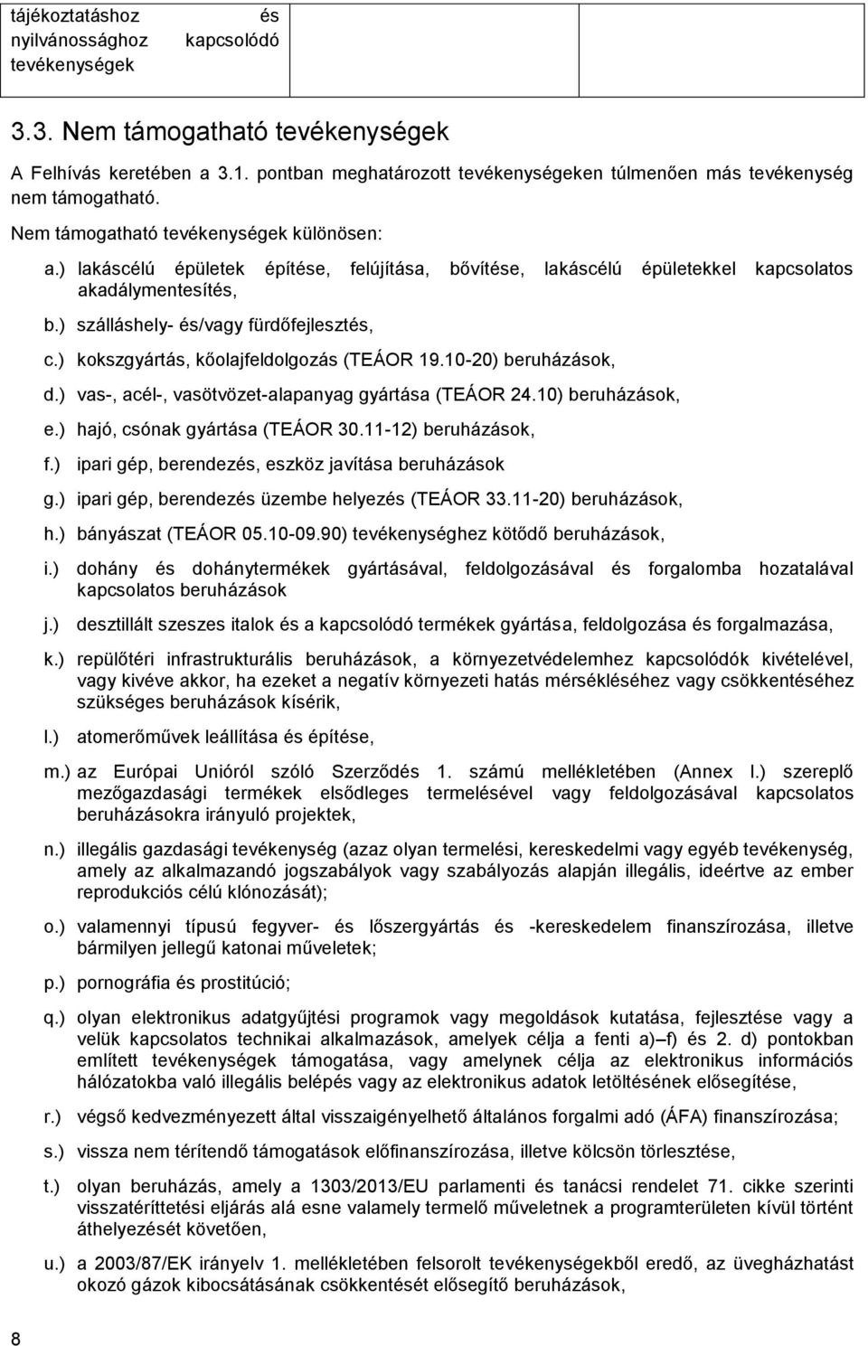 ) lakáscélú épületek építése, felújítása, bővítése, lakáscélú épületekkel kapcsolatos akadálymentesítés, b.) szálláshely- és/vagy fürdőfejlesztés, c.) kokszgyártás, kőolajfeldolgozás (TEÁOR 19.