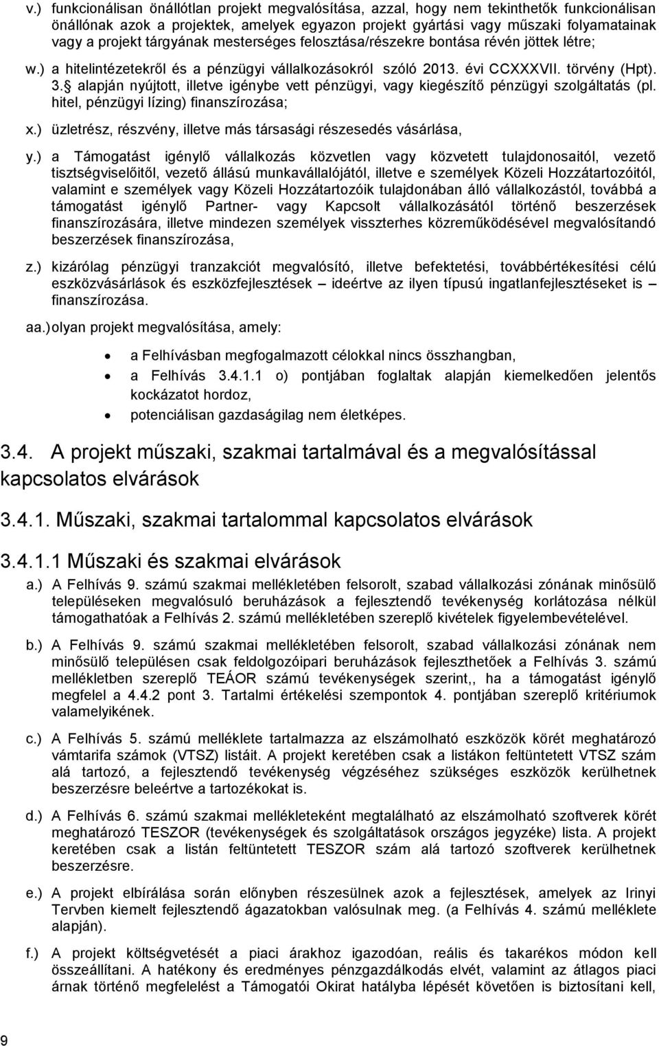 alapján nyújtott, illetve igénybe vett pénzügyi, vagy kiegészítő pénzügyi szolgáltatás (pl. hitel, pénzügyi lízing) finanszírozása; x.