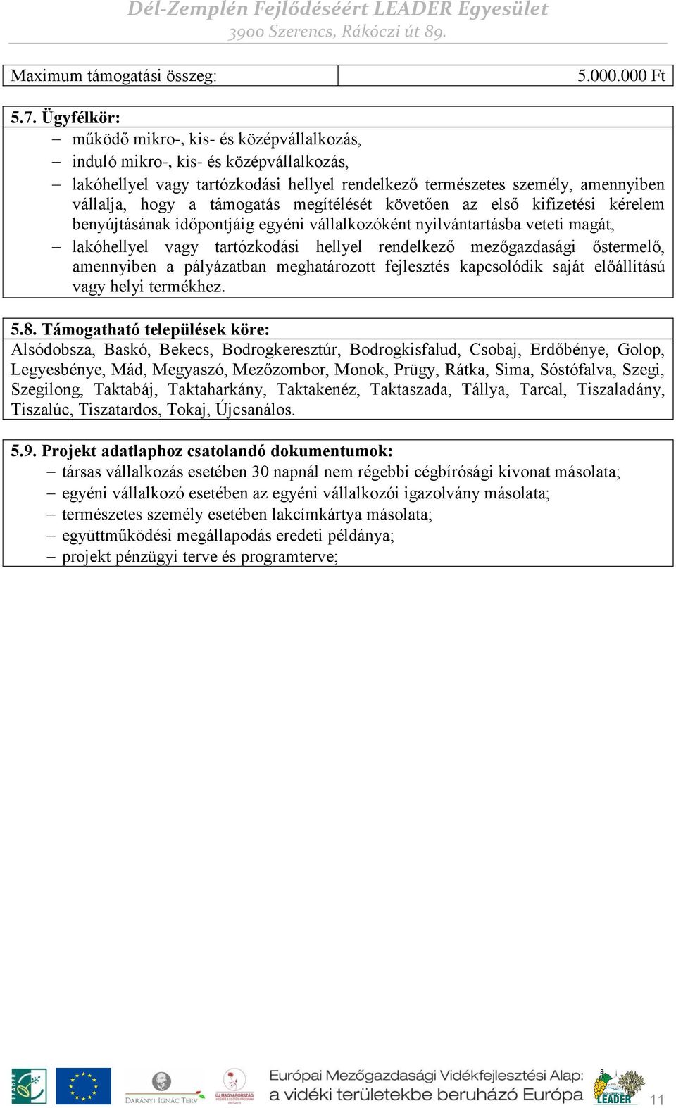 támogatás megítélését követően az első kifizetési kérelem benyújtásának időpontjáig egyéni vállalkozóként nyilvántartásba veteti magát, lakóhellyel vagy tartózkodási hellyel rendelkező mezőgazdasági
