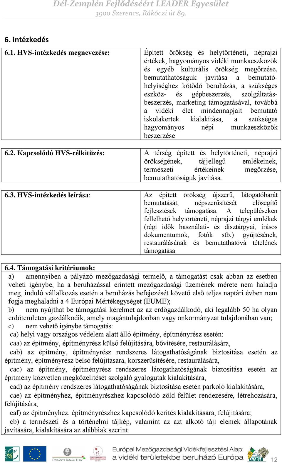 kötődő beruházás, a szükséges eszköz- és gépbeszerzés, szolgáltatásbeszerzés, marketing támogatásával, továbbá a vidéki élet mindennapjait bemutató iskolakertek kialakítása, a szükséges hagyományos