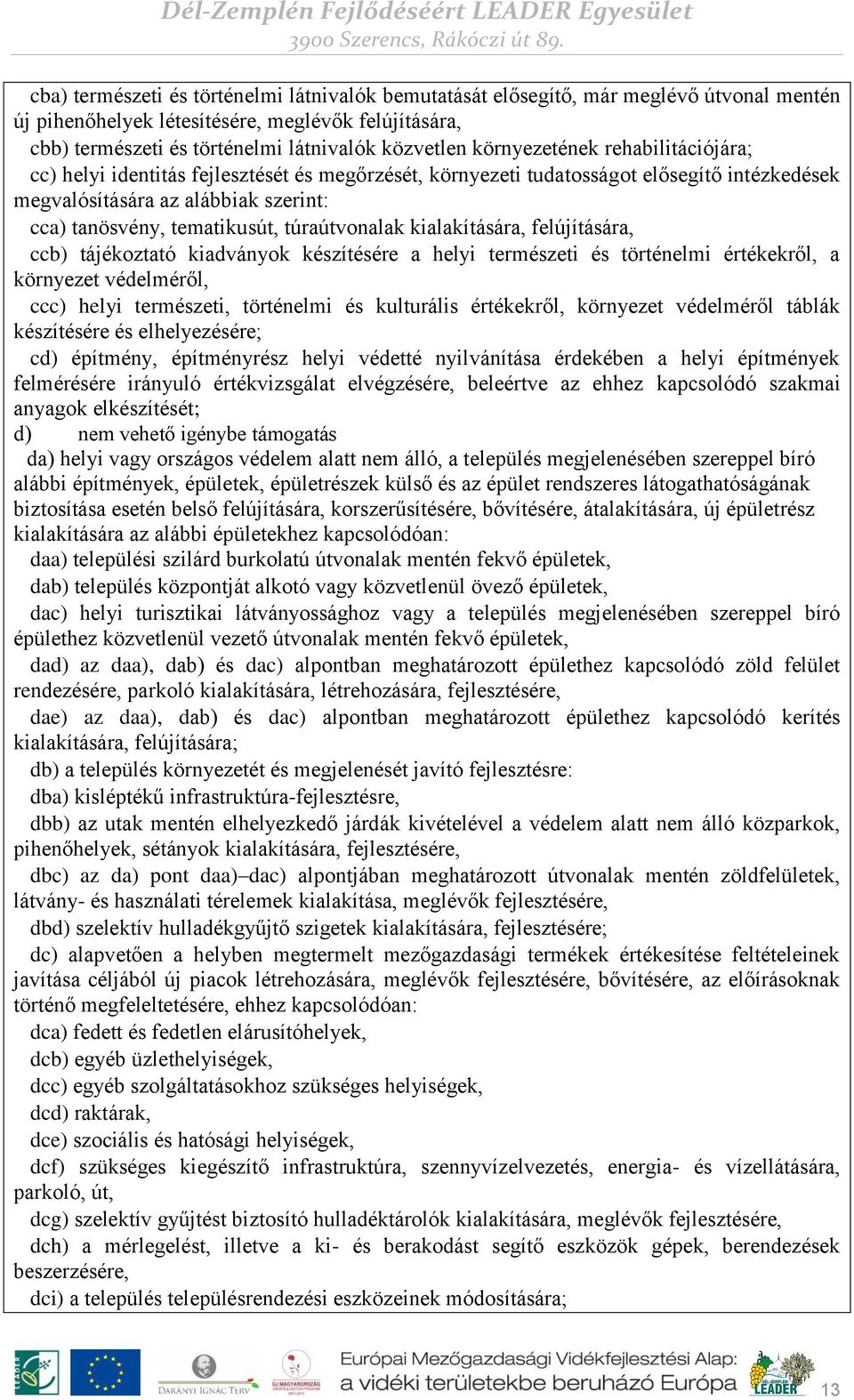 túraútvonalak kialakítására, felújítására, ccb) tájékoztató kiadványok készítésére a helyi természeti és történelmi értékekről, a környezet védelméről, ccc) helyi természeti, történelmi és kulturális
