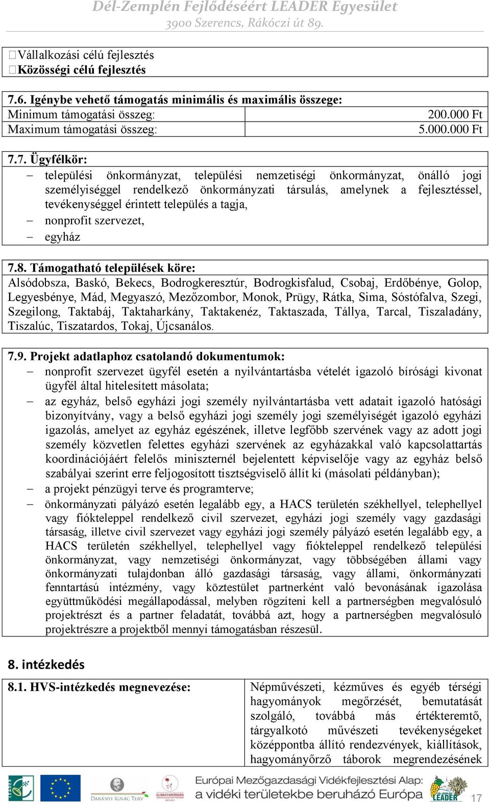 7. Ügyfélkör: települési önkormányzat, települési nemzetiségi önkormányzat, önálló jogi személyiséggel rendelkező önkormányzati társulás, amelynek a fejlesztéssel, tevékenységgel érintett település a