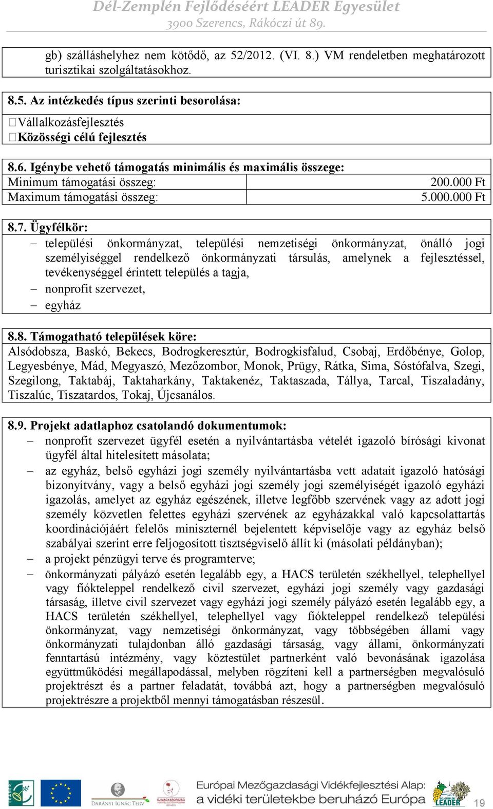 Ügyfélkör: települési önkormányzat, települési nemzetiségi önkormányzat, önálló jogi személyiséggel rendelkező önkormányzati társulás, amelynek a fejlesztéssel, tevékenységgel érintett település a