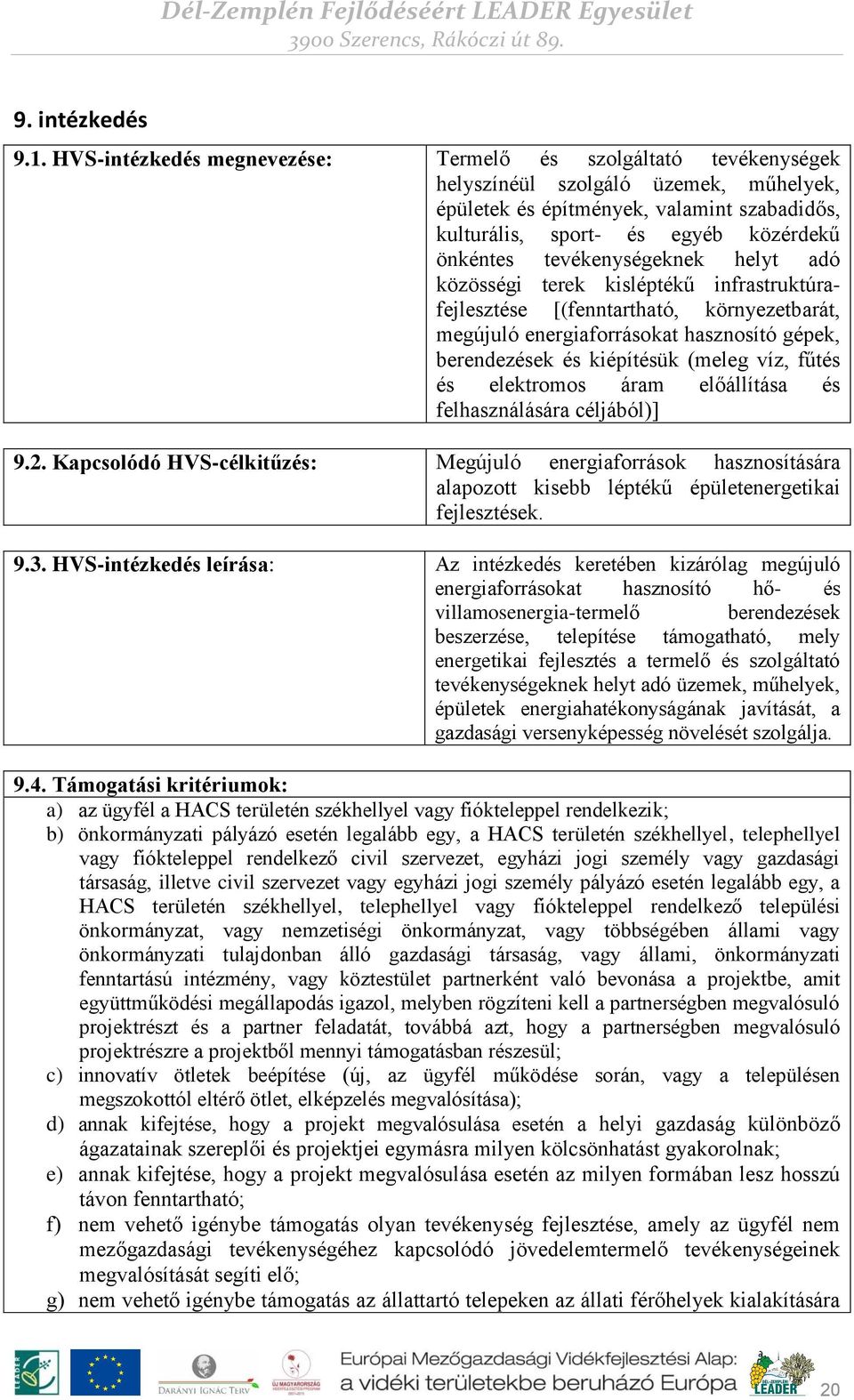 tevékenységeknek helyt adó közösségi terek kisléptékű infrastruktúrafejlesztése [(fenntartható, környezetbarát, megújuló energiaforrásokat hasznosító gépek, berendezések és kiépítésük (meleg víz,