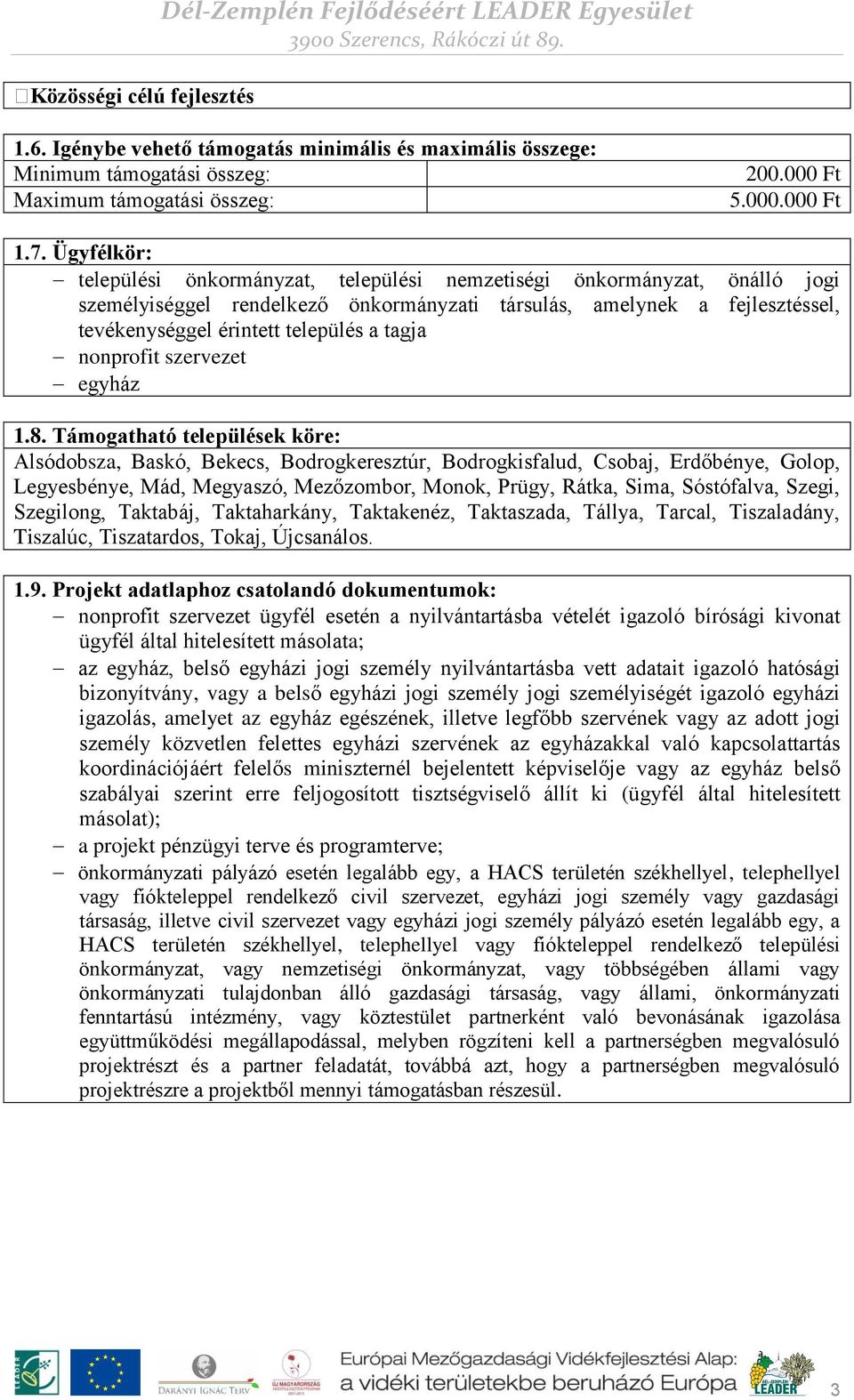 Ügyfélkör: települési önkormányzat, települési nemzetiségi önkormányzat, önálló jogi személyiséggel rendelkező önkormányzati társulás, amelynek a fejlesztéssel, tevékenységgel érintett település a