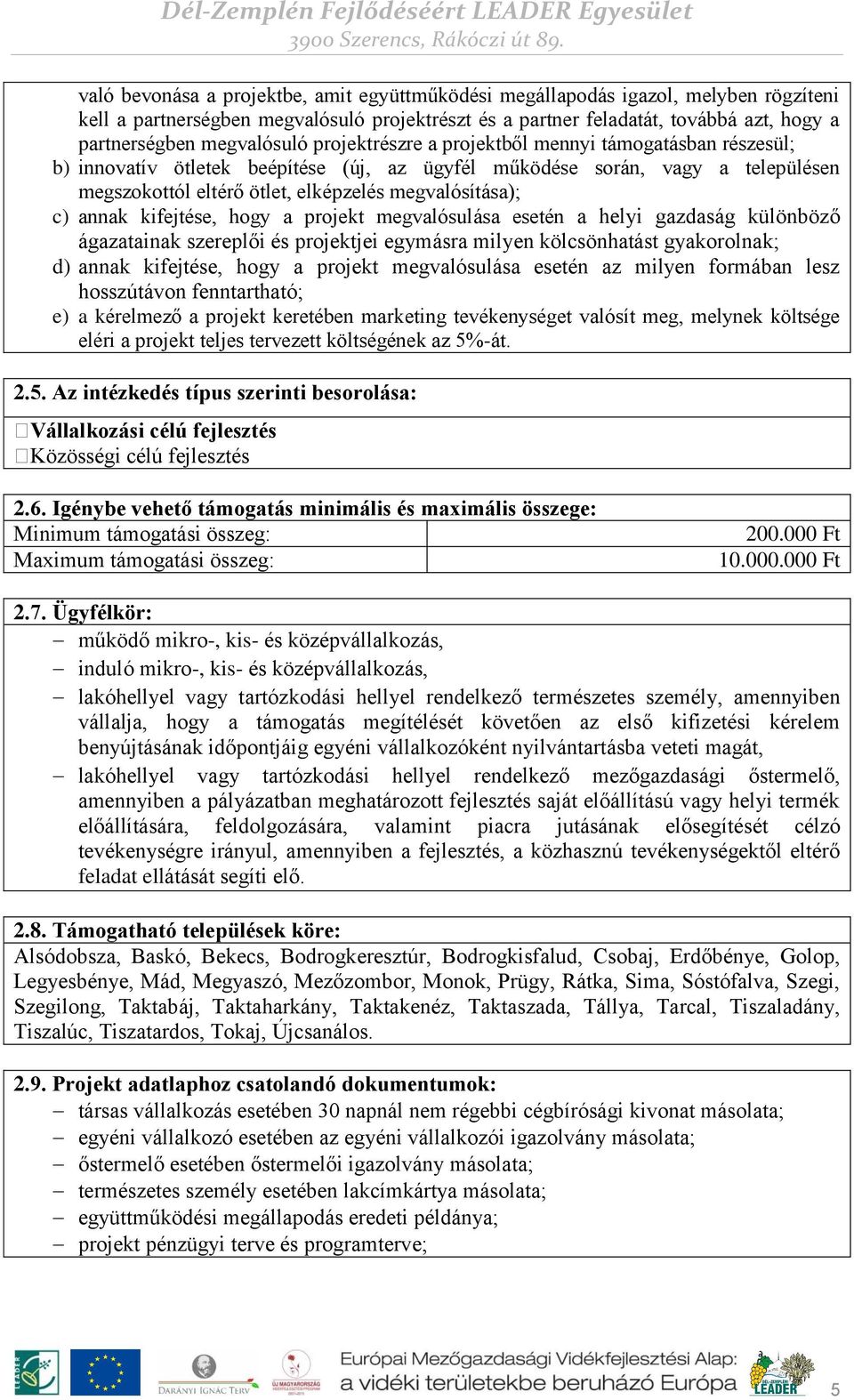 megvalósítása); c) annak kifejtése, hogy a projekt megvalósulása esetén a helyi gazdaság különböző ágazatainak szereplői és projektjei egymásra milyen kölcsönhatást gyakorolnak; d) annak kifejtése,