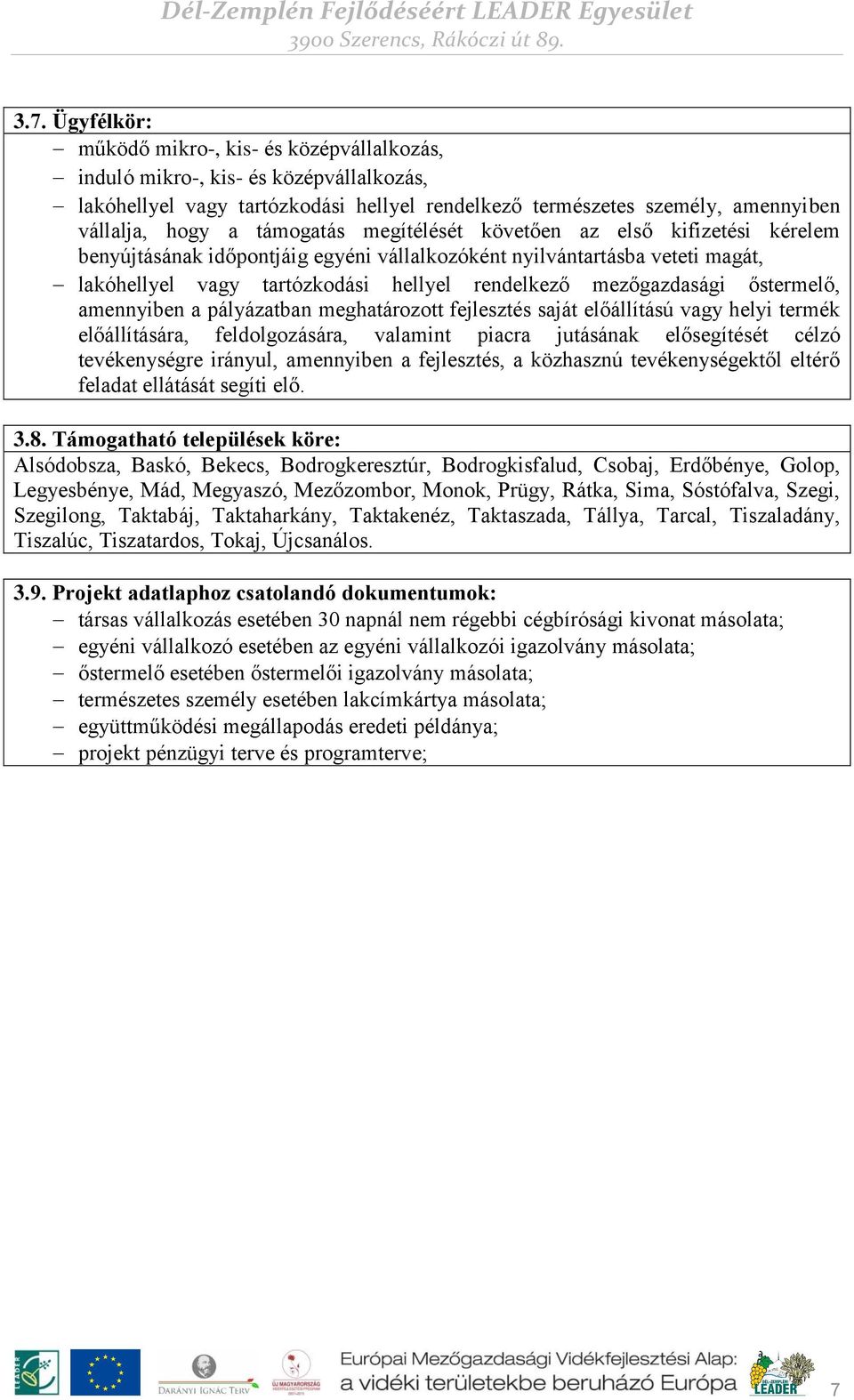 őstermelő, amennyiben a pályázatban meghatározott fejlesztés saját előállítású vagy helyi termék előállítására, feldolgozására, valamint piacra jutásának elősegítését célzó tevékenységre irányul,