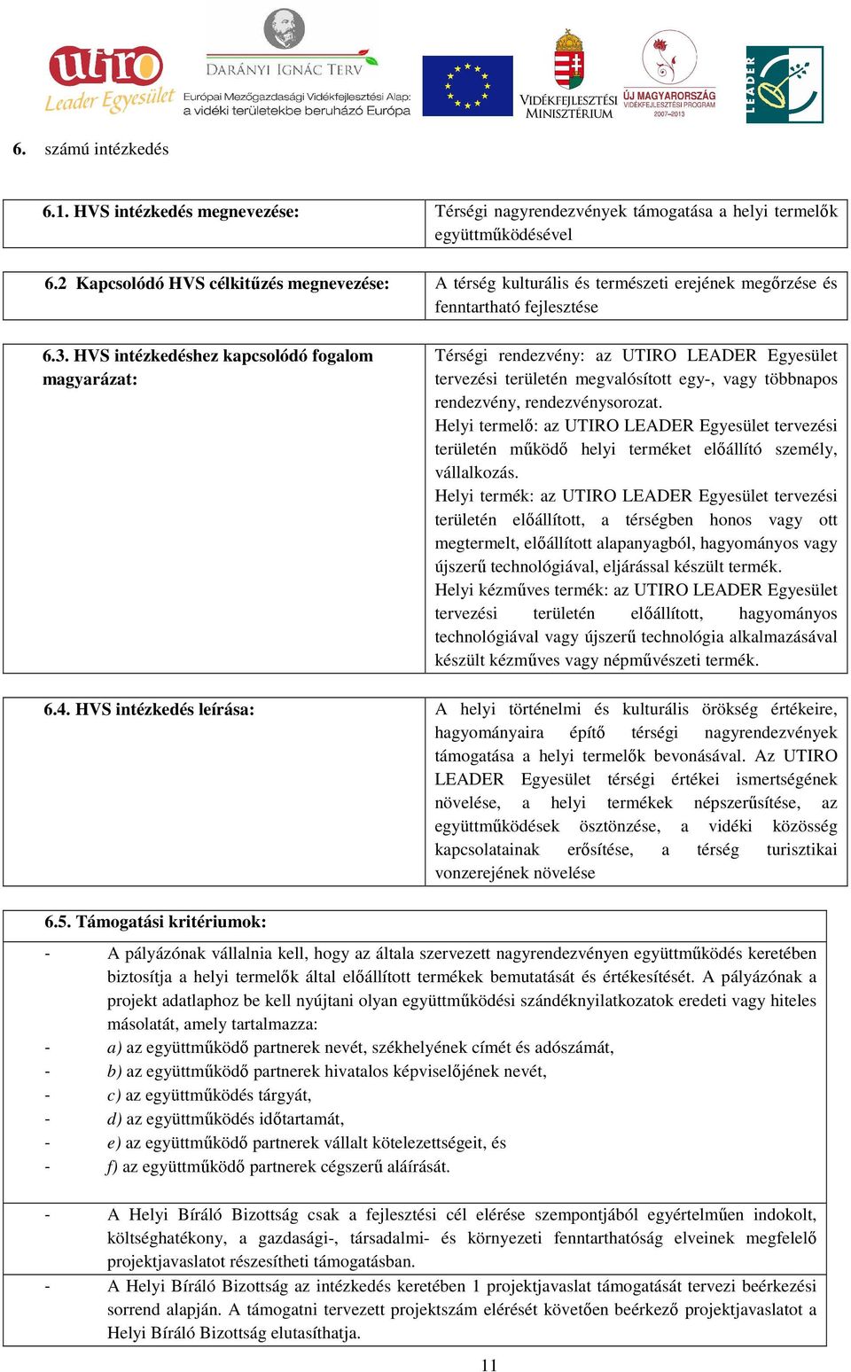 HVS intézkedéshez kapcsolódó fogalom magyarázat: Térségi rendezvény: az UTIRO LEADER Egyesület tervezési területén megvalósított egy-, vagy többnapos rendezvény, rendezvénysorozat.