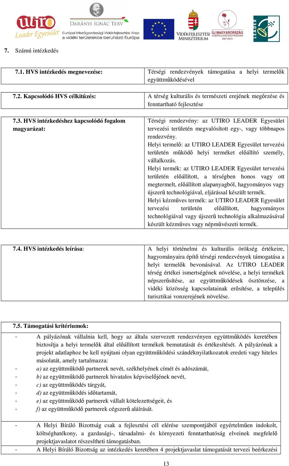 HVS intézkedéshez kapcsolódó fogalom magyarázat: Térségi rendezvény: az UTIRO LEADER Egyesület tervezési területén megvalósított egy-, vagy többnapos rendezvény.