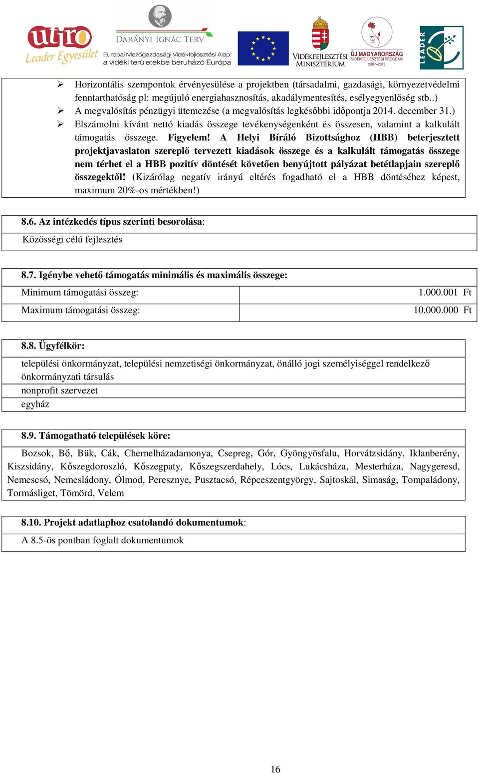) Elszámolni kívánt nettó kiadás összege tevékenységenként és összesen, valamint a kalkulált támogatás összege. Figyelem!