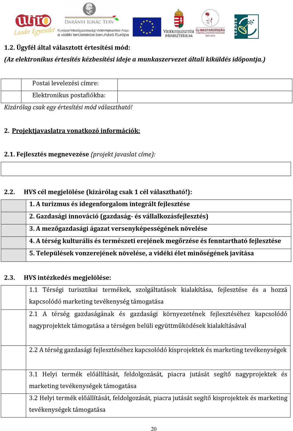 2. HVS cél megjelölése (kizárólag csak 1 cél választható!): 1. A turizmus és idegenforgalom integrált fejlesztése 2. Gazdasági innováció (gazdaság- és vállalkozásfejlesztés) 3.