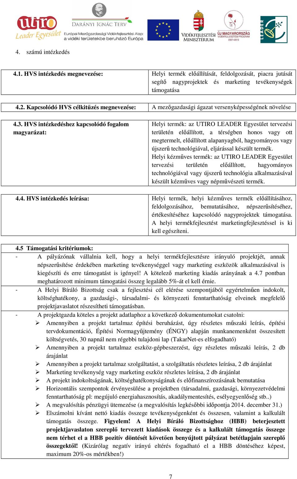 HVS intézkedéshez kapcsolódó fogalom magyarázat: Helyi termék: az UTIRO LEADER Egyesület tervezési területén előállított, a térségben honos vagy ott megtermelt, előállított alapanyagból, hagyományos