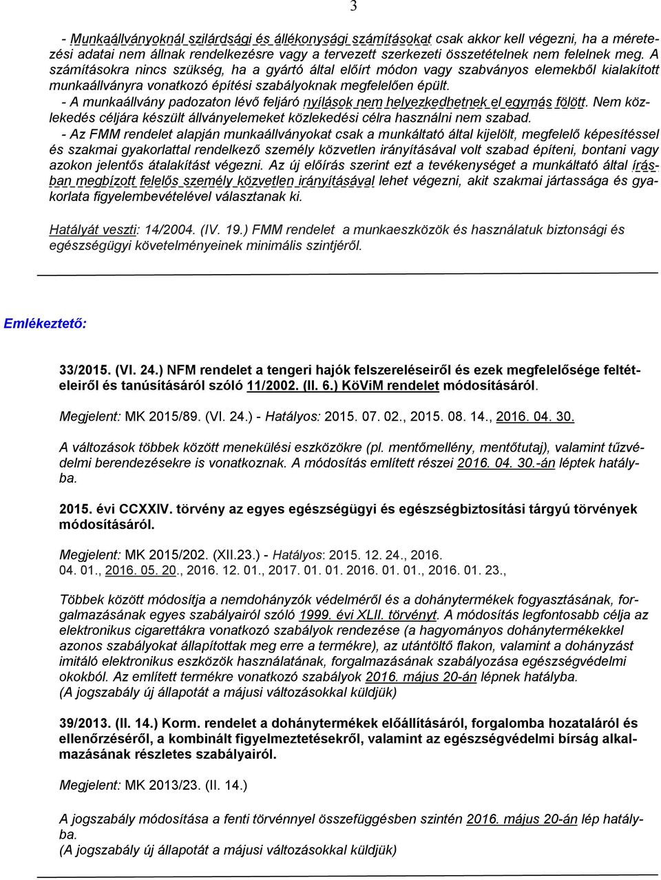 - A munkaállvány padozaton lévő feljáró nyílások nem helyezkedhetnek el egymás fölött. Nem közlekedés céljára készült állványelemeket közlekedési célra használni nem szabad.