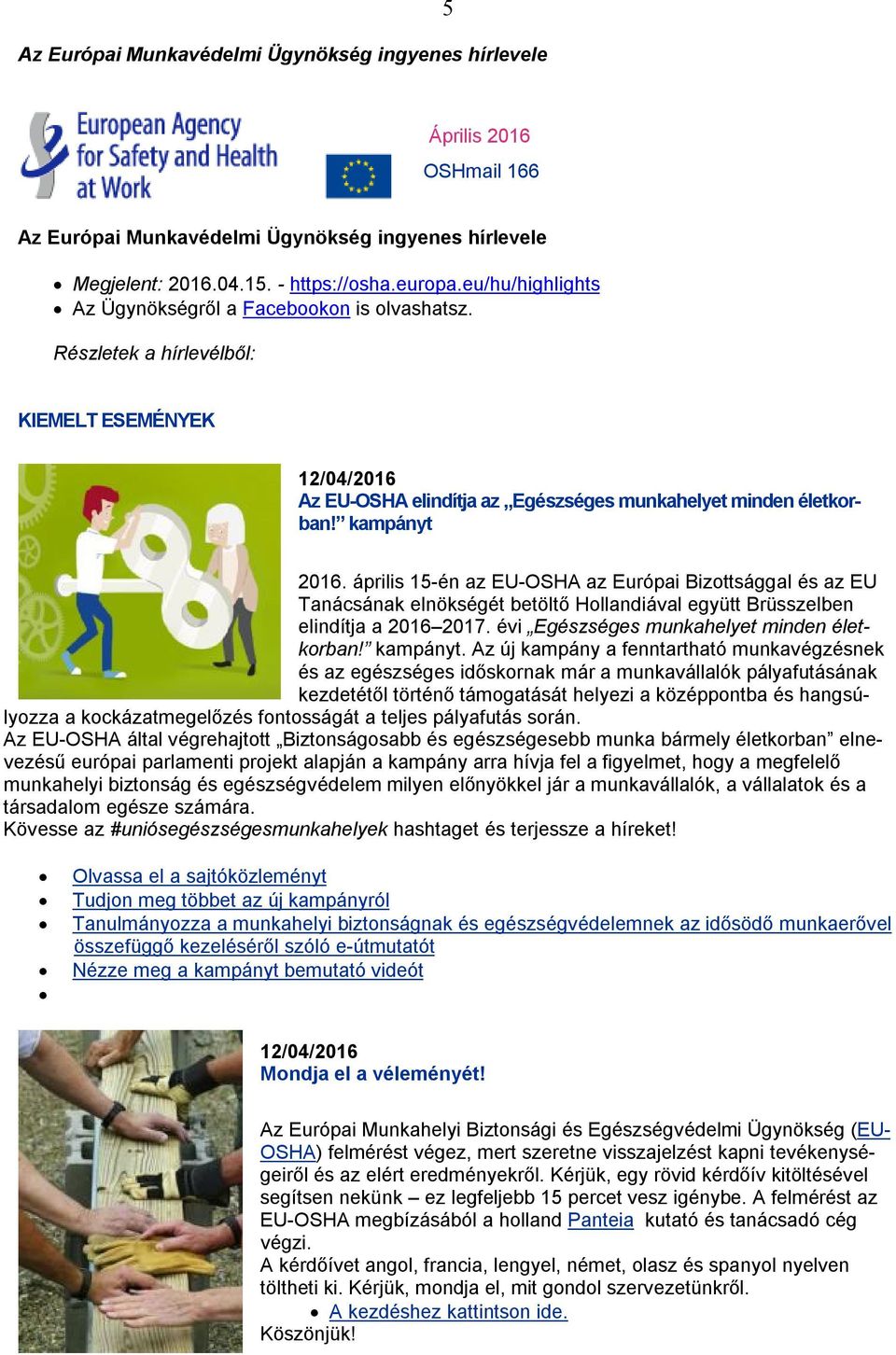 április 15-én az EU-OSHA az Európai Bizottsággal és az EU Tanácsának elnökségét betöltő Hollandiával együtt Brüsszelben elindítja a 2016 2017. évi Egészséges munkahelyet minden életkorban! kampányt.