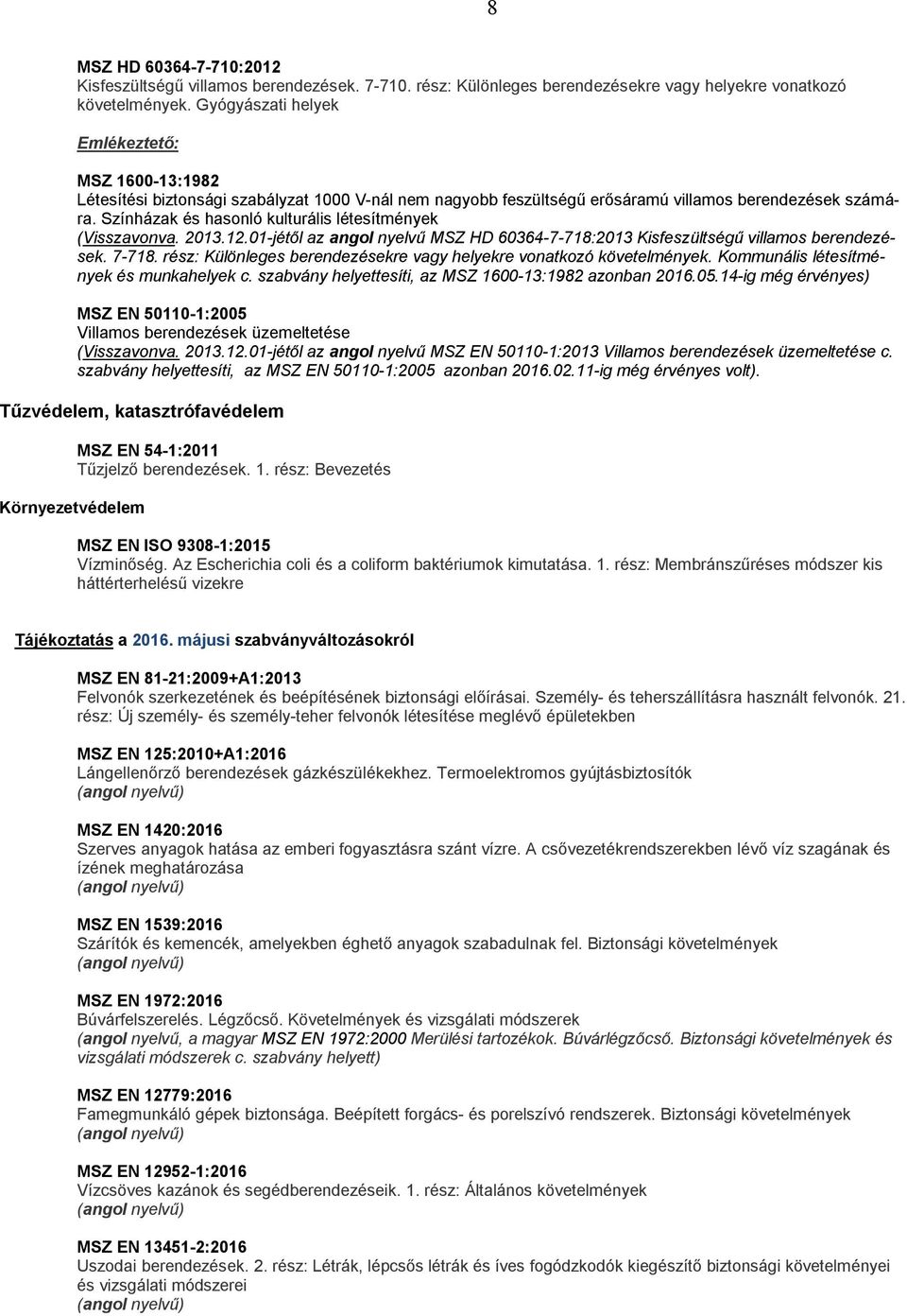 Színházak és hasonló kulturális létesítmények (Visszavonva. 2013.12.01-jétől az angol nyelvű MSZ HD 60364-7-718:2013 Kisfeszültségű villamos berendezések. 7-718.