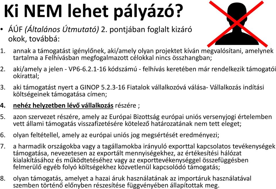 aki/amely a jelen - VP6-6.2.1-16 kódszámú - felhívás keretében már rendelkezik támogatói okirattal; 3. aki támogatást nyert a GINOP 5.2.3-16 Fiatalok vállalkozóvá válása- Vállalkozás indítási költségeinek támogatása címen; 4.