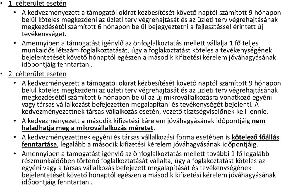 Amennyiben a támogatást igénylő az önfoglalkoztatás mellett vállalja 1 fő teljes munkaidős létszám foglalkoztatását, úgy a foglakoztatást köteles a tevékenységének bejelentetését követő hónaptól