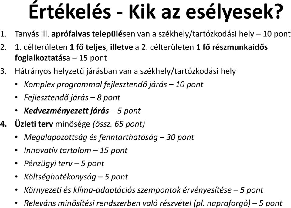 Hátrányos helyzetű járásban van a székhely/tartózkodási hely Komplex programmal fejlesztendő járás 10 pont Fejlesztendő járás 8 pont Kedvezményezett járás 5 pont 4.
