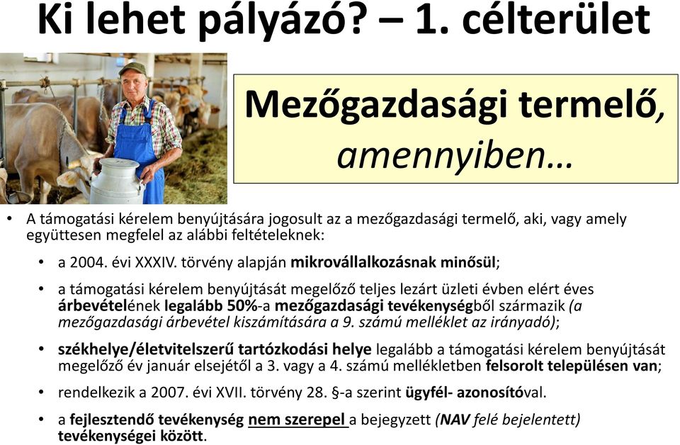 törvény alapján mikrovállalkozásnak minősül; a támogatási kérelem benyújtását megelőző teljes lezárt üzleti évben elért éves árbevételének legalább 50%-a mezőgazdaságitevékenységből származik (a