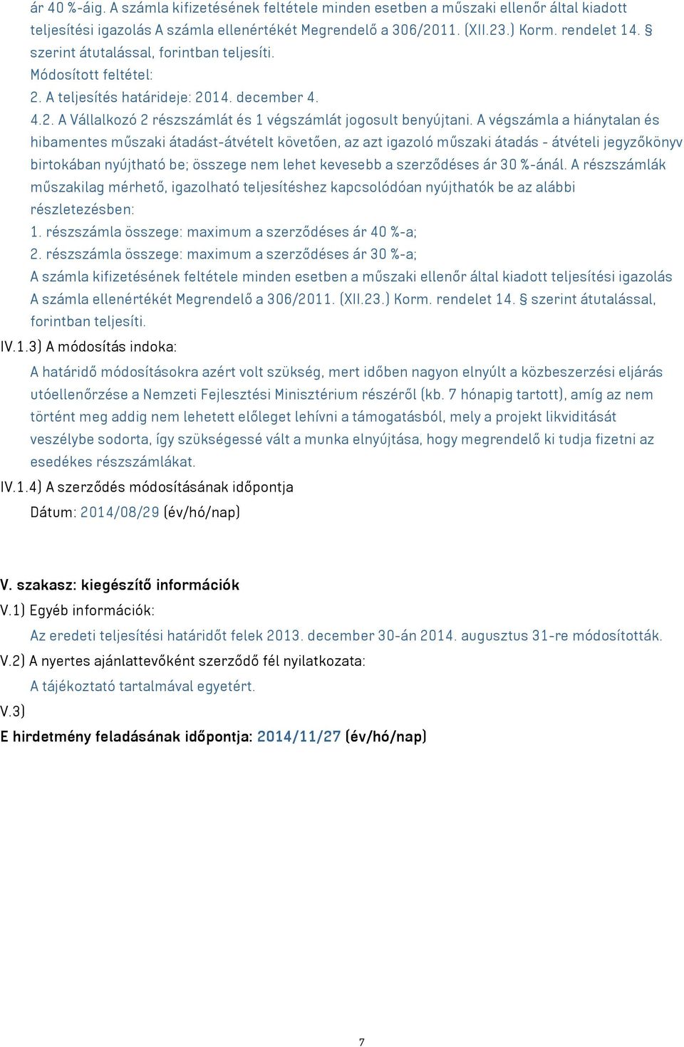 A végszámla a hiánytalan és hibamentes műszaki átadást-átvételt követően, az azt igazoló műszaki átadás - átvételi jegyzőkönyv birtokában nyújtható be; összege nem lehet kevesebb a szerződéses ár 30