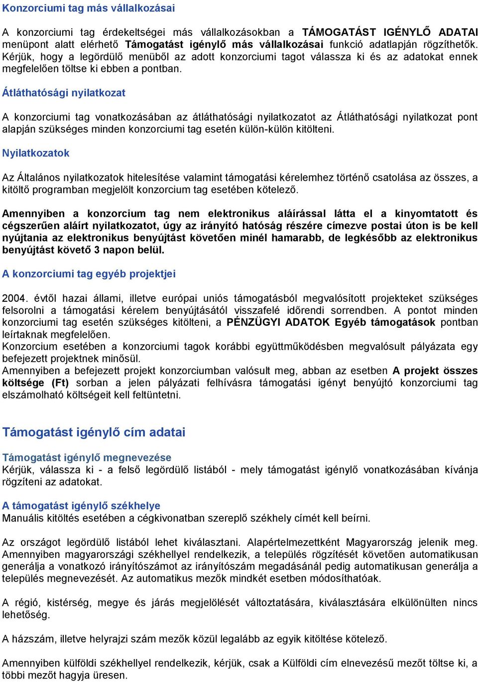Átláthatósági nyilatkozat A konzorciumi tag vonatkozásában az átláthatósági nyilatkozatot az Átláthatósági nyilatkozat pont alapján szükséges minden konzorciumi tag esetén külön-külön kitölteni.