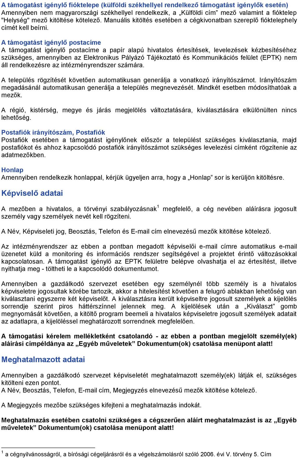 A támogatást igénylő postacíme A támogatást igénylő postacíme a papír alapú hivatalos értesítések, levelezések kézbesítéséhez szükséges, amennyiben az Elektronikus Pályázó Tájékoztató és