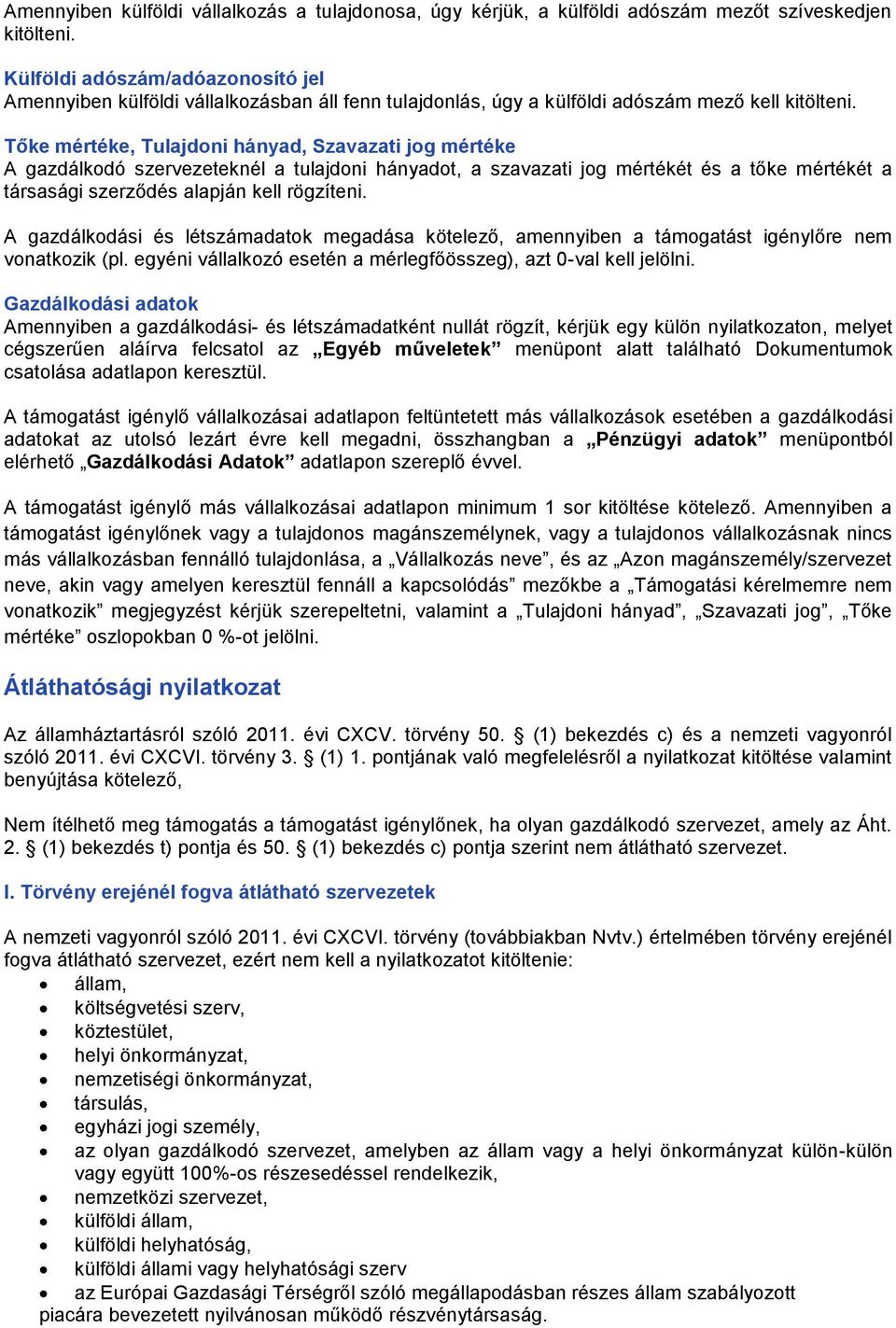 Tőke mértéke, Tulajdoni hányad, Szavazati jog mértéke A gazdálkodó szervezeteknél a tulajdoni hányadot, a szavazati jog mértékét és a tőke mértékét a társasági szerződés alapján kell rögzíteni.