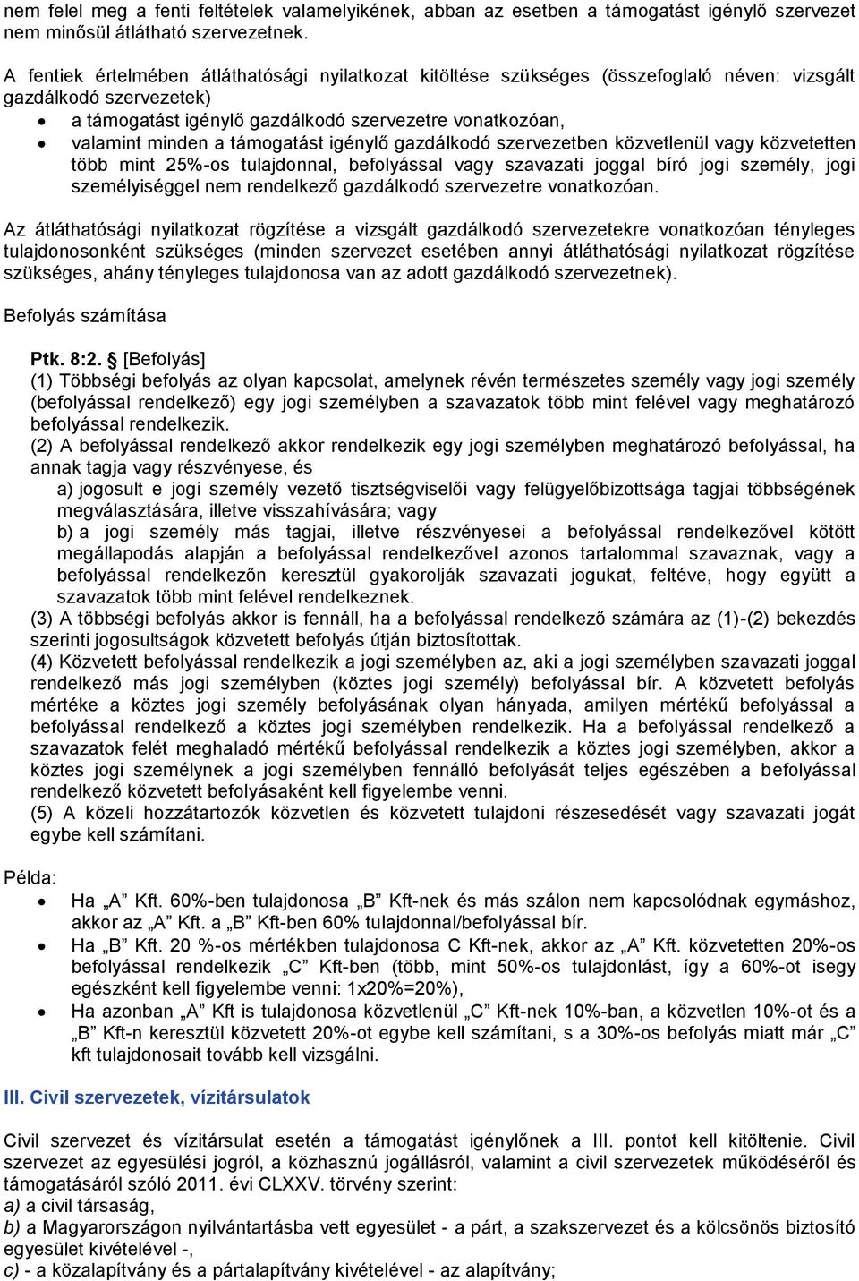 támogatást igénylő gazdálkodó szervezetben közvetlenül vagy közvetetten több mint 25%-os tulajdonnal, befolyással vagy szavazati joggal bíró jogi személy, jogi személyiséggel nem rendelkező