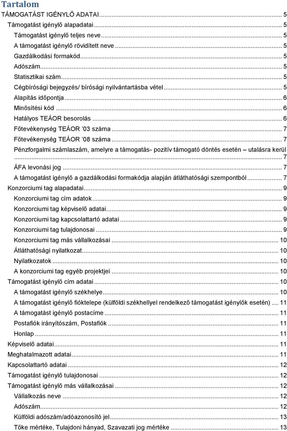 .. 7 Főtevékenység TEÁOR 08 száma... 7 Pénzforgalmi számlaszám, amelyre a támogatás- pozitív támogató döntés esetén utalásra kerül... 7 ÁFA levonási jog.