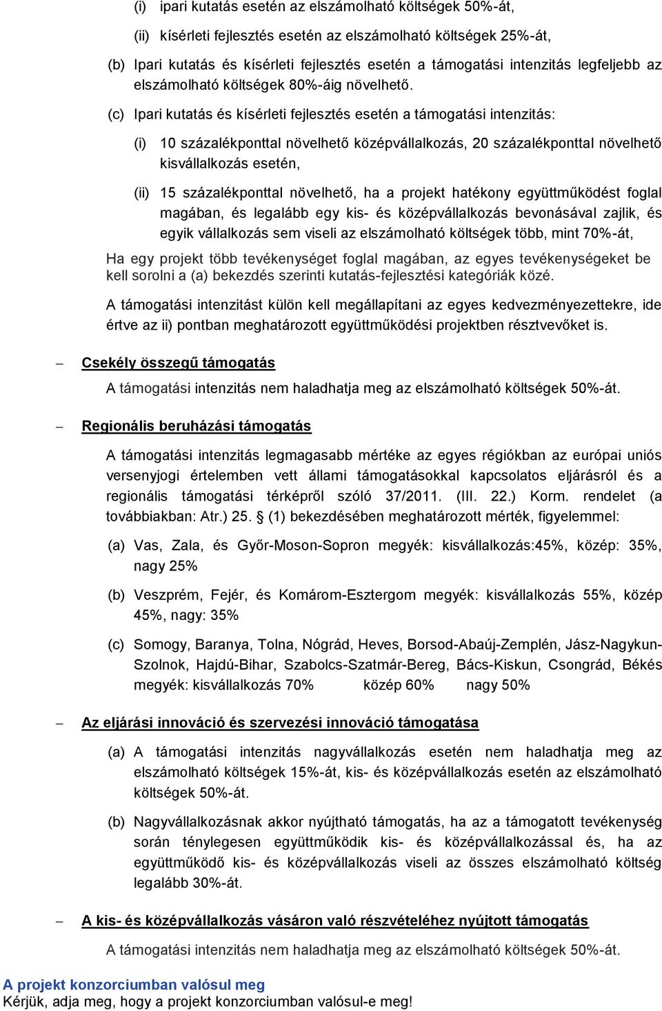 (c) Ipari kutatás és kísérleti fejlesztés esetén a támogatási intenzitás: (i) 10 százalékponttal növelhető középvállalkozás, 20 százalékponttal növelhető kisvállalkozás esetén, (ii) 15