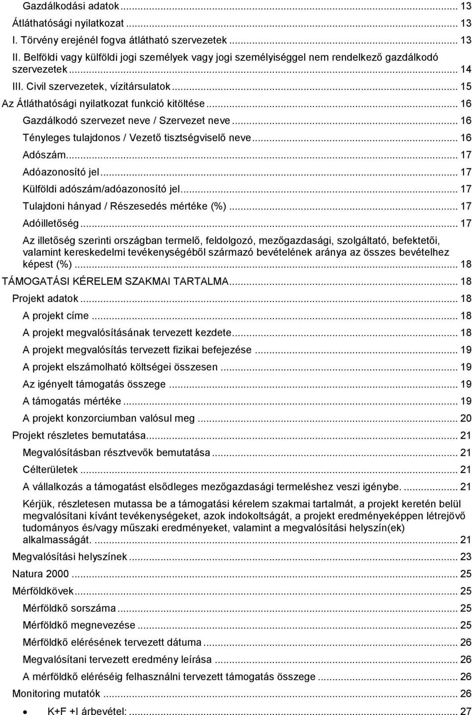 .. 16 Gazdálkodó szervezet neve / Szervezet neve... 16 Tényleges tulajdonos / Vezető tisztségviselő neve... 16 Adószám... 17 Adóazonosító jel... 17 Külföldi adószám/adóazonosító jel.