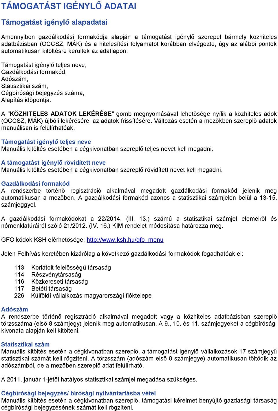 bejegyzés száma, Alapítás időpontja. A "KÖZHITELES ADATOK LEKÉRÉSE" gomb megnyomásával lehetősége nyílik a közhiteles adok (OCCSZ, MÁK) újbóli lekérésére, az adatok frissítésére.