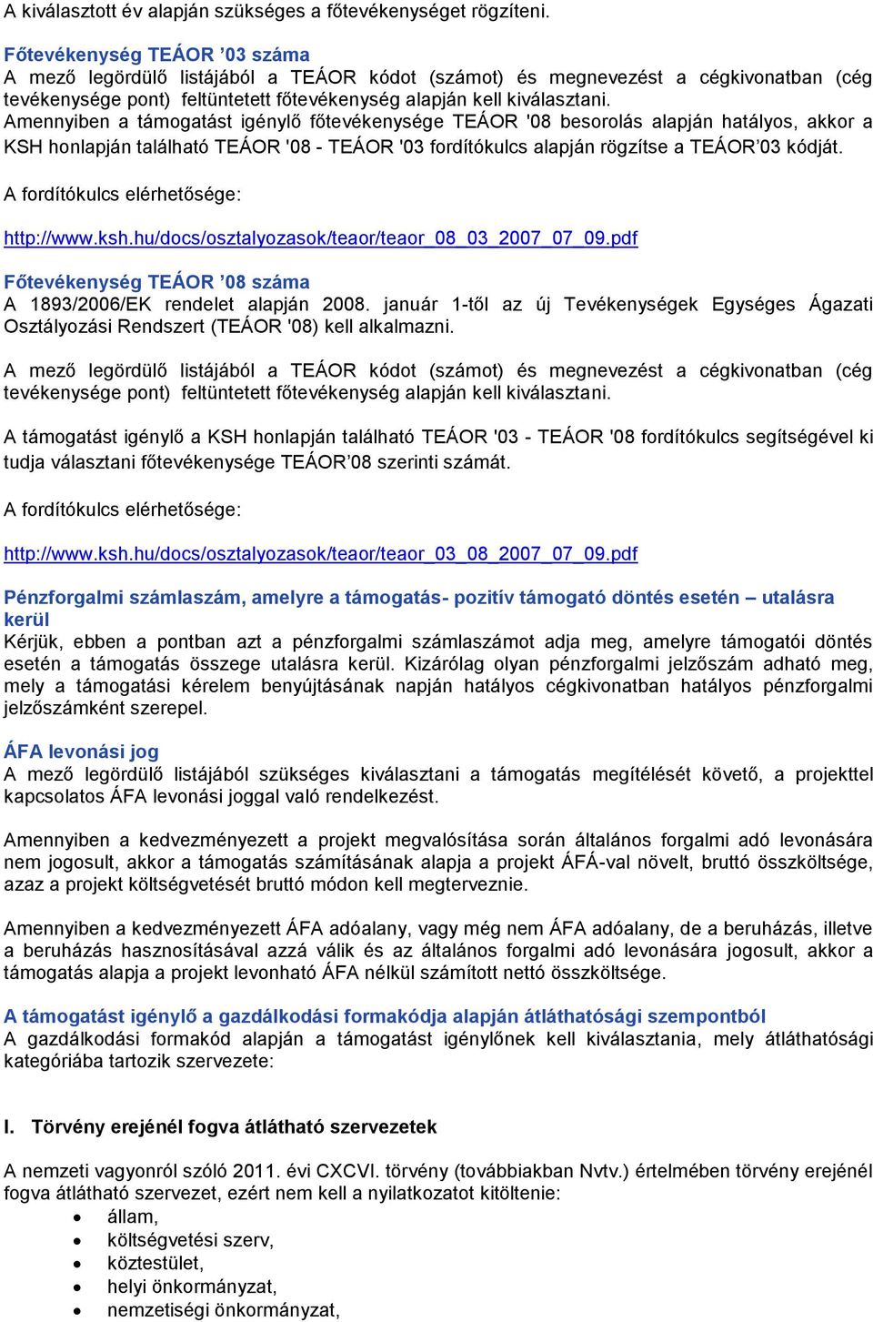 Amennyiben a támogatást igénylő főtevékenysége TEÁOR '08 besorolás alapján hatályos, akkor a KSH honlapján található TEÁOR '08 - TEÁOR '03 fordítókulcs alapján rögzítse a TEÁOR 03 kódját.