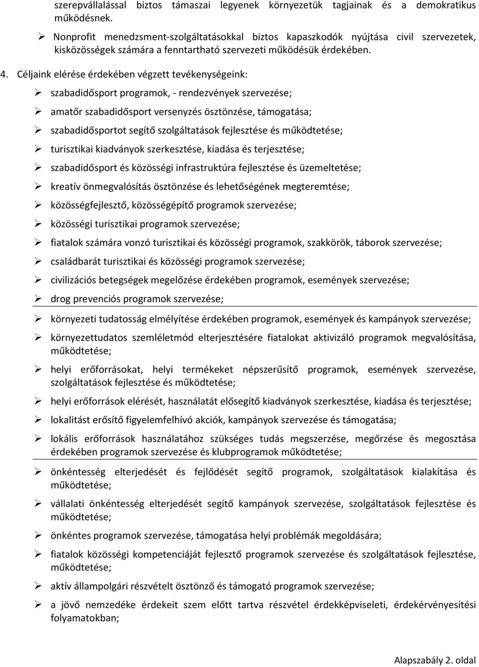 Céljaink elérése érdekében végzett tevékenységeink: szabadidősport programok, - rendezvények szervezése; amatőr szabadidősport versenyzés ösztönzése, támogatása; szabadidősportot segítő