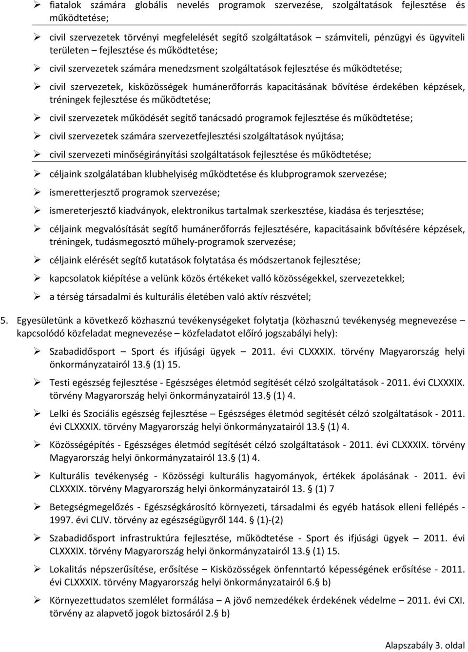 civil szervezetek működését segítő tanácsadó programok fejlesztése és civil szervezetek számára szervezetfejlesztési szolgáltatások nyújtása; civil szervezeti minőségirányítási szolgáltatások