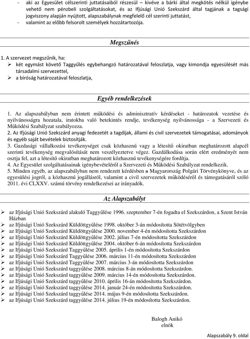 A szervezet megszűnik, ha: két egymást követő Taggyűlés egybehangzó határozatával feloszlatja, vagy kimondja egyesülését más társadalmi szervezettel, a bíróság határozatával feloszlatja, Egyéb