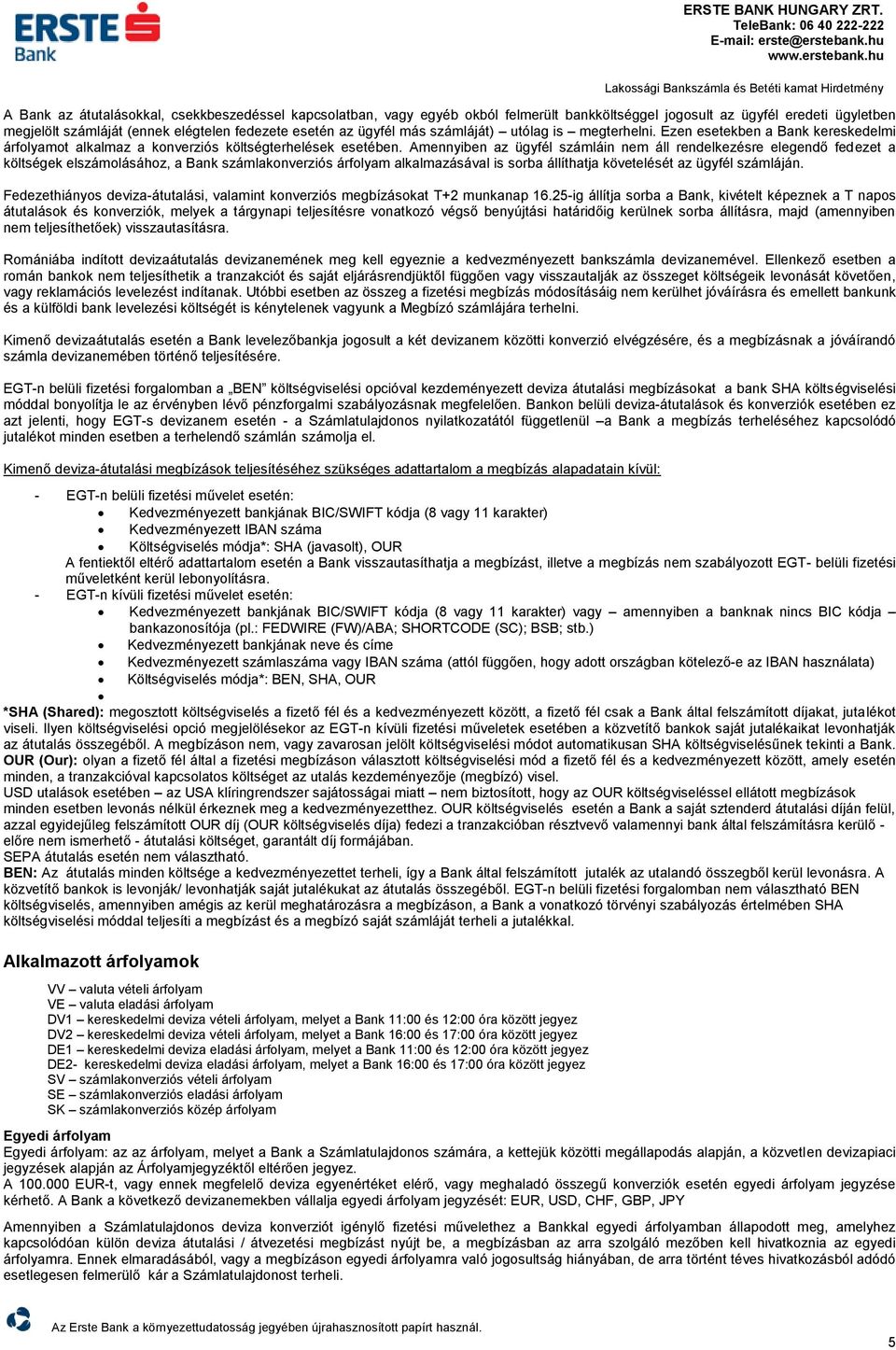 ügyfél más számláját) utólag is megterhelni. Ezen esetekben a Bank kereskedelmi árfolyamot alkalmaz a konverziós költségterhelések esetében.