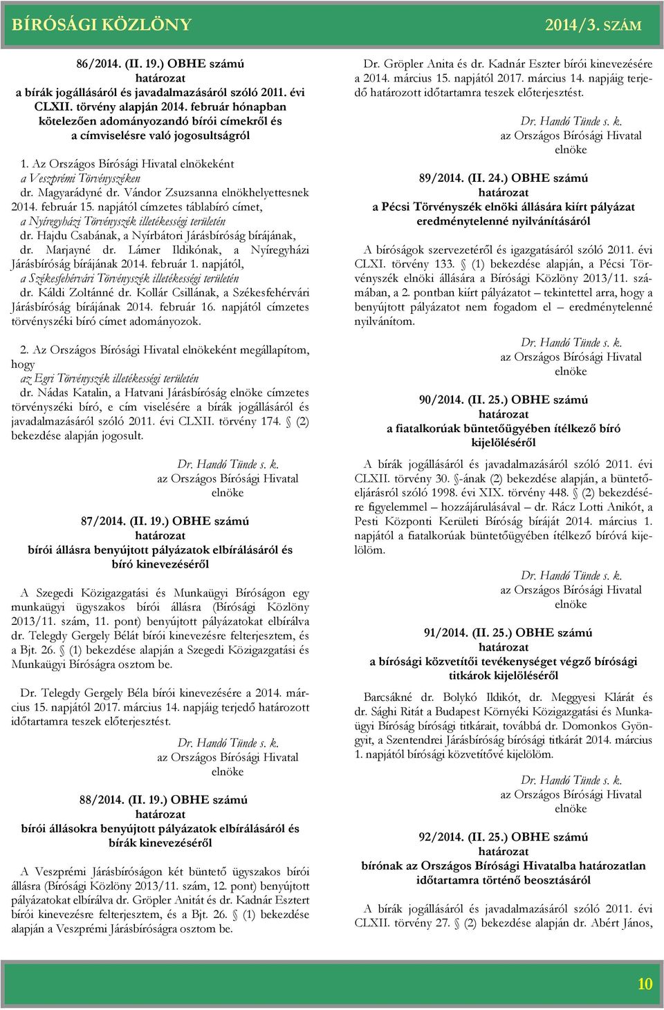 Vándor Zsuzsanna elnökhelyettesnek 2014. február 15. napjától címzetes tábla címet, a Nyíregyházi Törvényszék illetékességi területén dr. Hajdu Csabának, a Nyírbátori Járásság bírájának, dr.