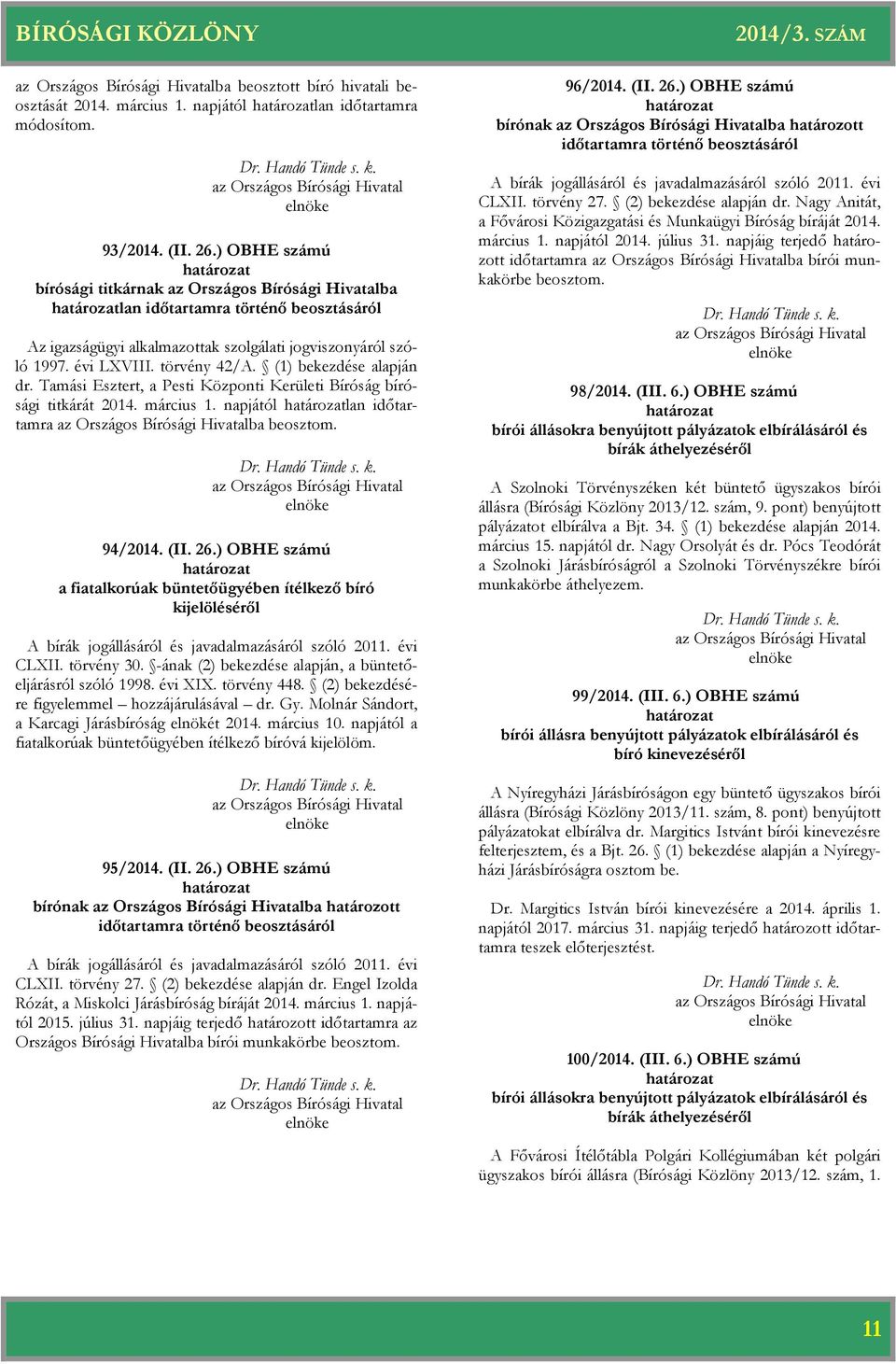 Tamási Esztert, a Pesti Központi Kerületi Bíróság sági titkárát 2014. március 1. napjától lan időtartamra ba beosztom. 94/2014. (II. 26.