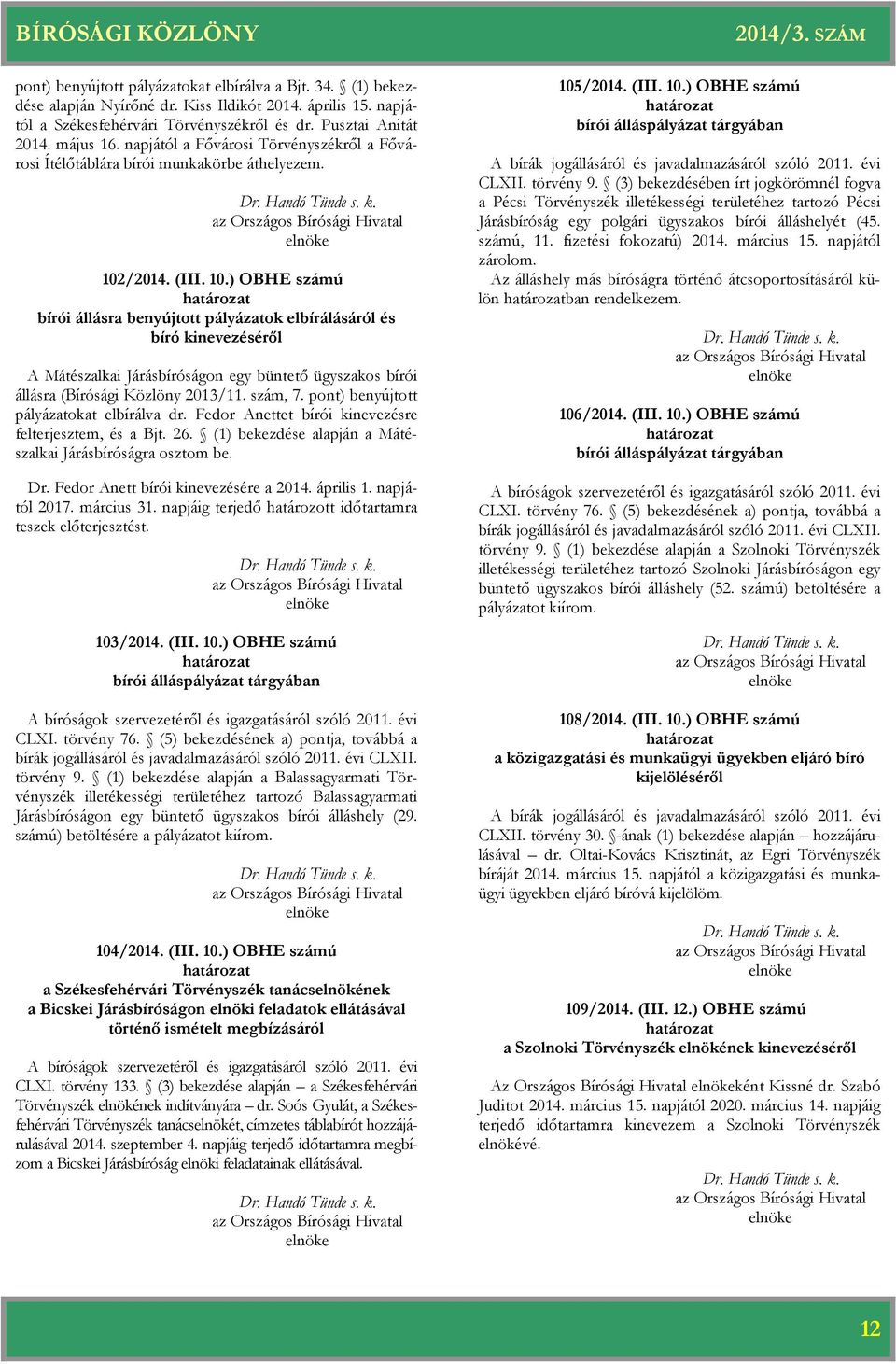 /2014. (III. 10.) OBHE számú i állásra benyújtott pályázatok elbírálásáról és kinevezéséről A Mátészalkai Járásságon egy büntető ügyszakos i állásra (Bírósági Közlöny 2013/11. szám, 7.