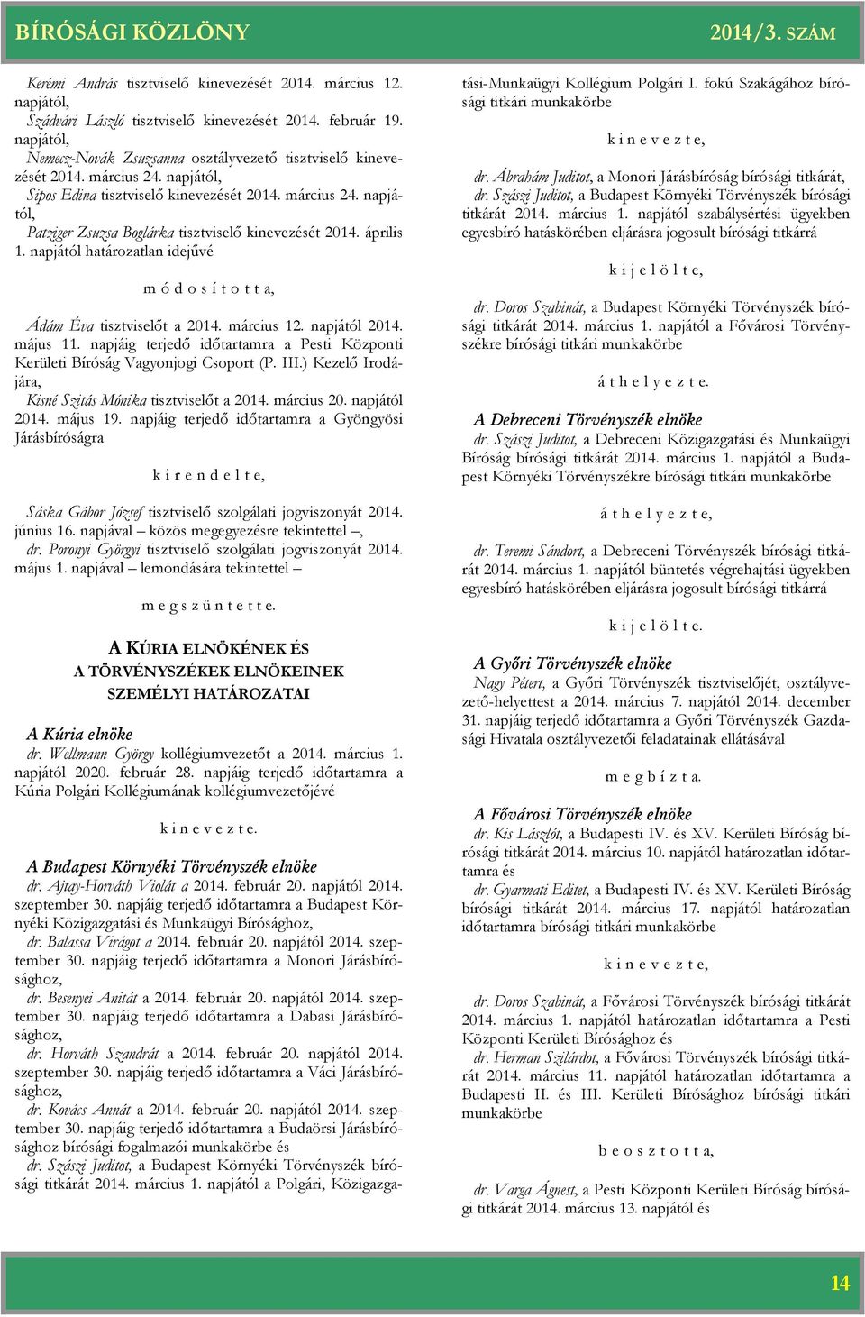 napjától lan idejűvé módosította, Ádám Éva tisztviselőt a 2014. március 12. napjától 2014. május 11. napjáig terjedő időtartamra a Pesti Központi Kerületi Bíróság Vagyonjogi Csoport (P. III.