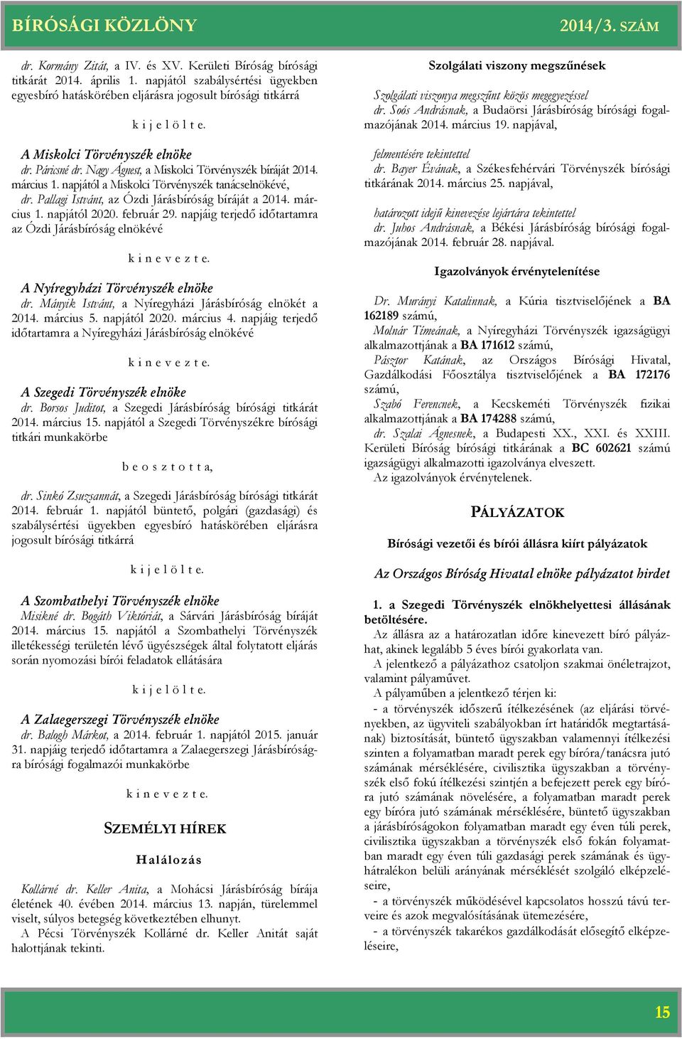 Pallagi Istvánt, az Ózdi Járásság bíráját a 2014. március 1. napjától 2020. február 29. napjáig terjedő időtartamra az Ózdi Járásság elnökévé kinevezte. A Nyíregyházi Törvényszék dr.
