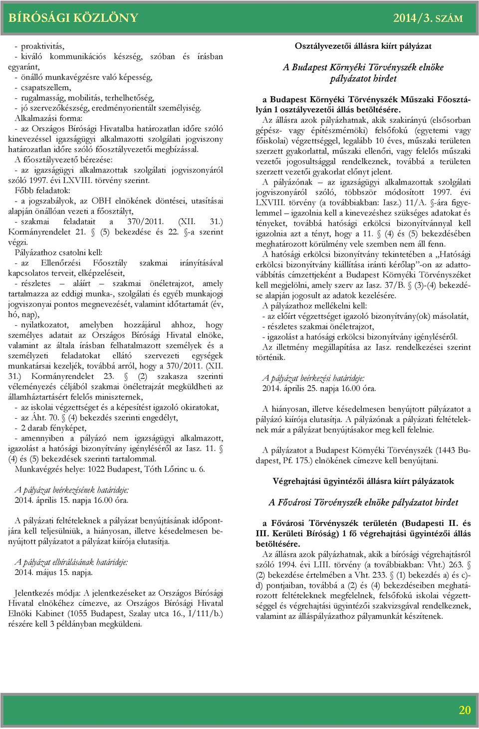 A főosztályvezető bérezése: - az igazságügyi alkalmazottak szolgálati jogviszonyáról szóló 1997. évi LXVIII. törvény szerint.