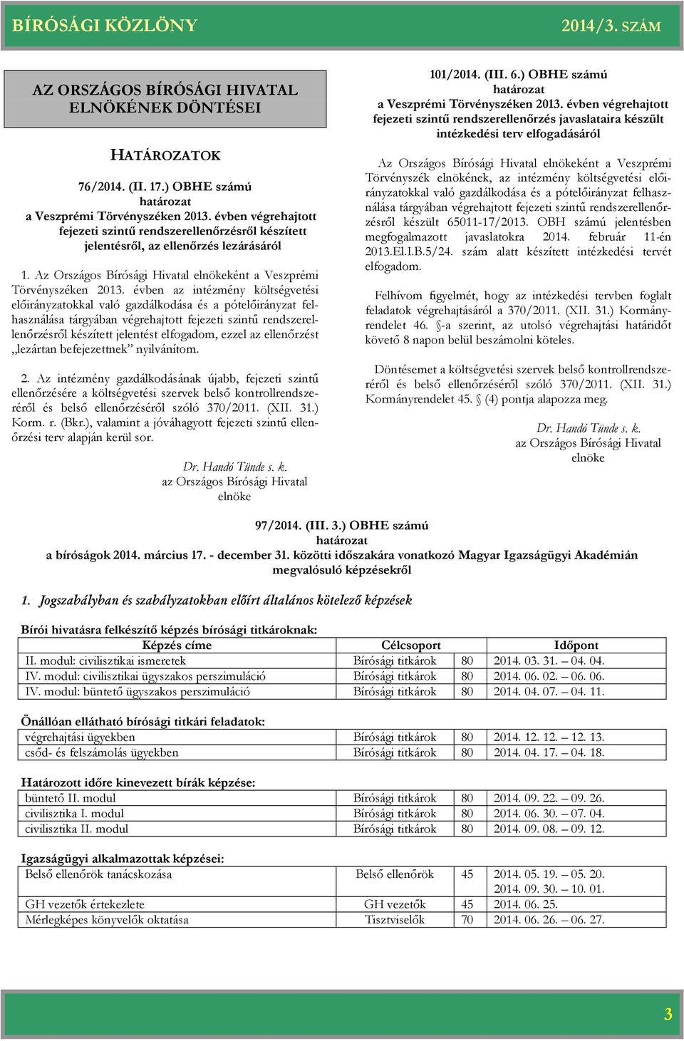 évben az intézmény költségvetési előirányzatokkal való gazdálkodása és a pótelőirányzat felhasználása tárgyában végrehajtott fejezeti szintű rendszerellenőrzésről készített jelentést elfogadom, ezzel