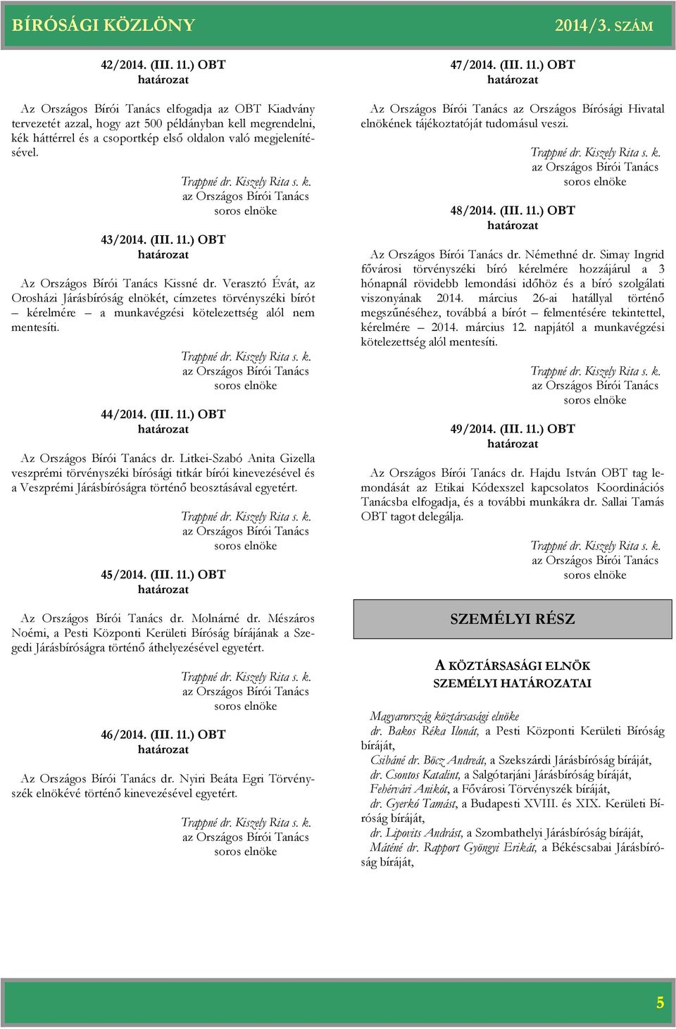 44/2014. (III. 11.) OBT soros Az Országos Bírói Tanács dr. Litkei-Szabó Anita Gizella veszprémi törvényszéki sági titkár i kinevezésével és a Veszprémi Járásságra történő beosztásával egyetért.